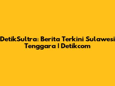DetikSultra: Berita Terkini Sulawesi Tenggara | Detikcom