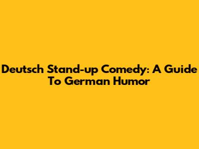 Deutsch Stand-up Comedy: A Guide To German Humor
