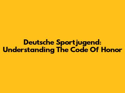 Deutsche Sportjugend: Understanding The Code Of Honor