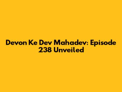 Devon Ke Dev Mahadev: Episode 238 Unveiled