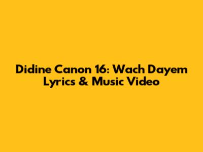 Didine Canon 16: Wach Dayem Lyrics & Music Video
