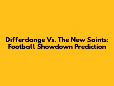 Differdange Vs. The New Saints: Football Showdown Prediction