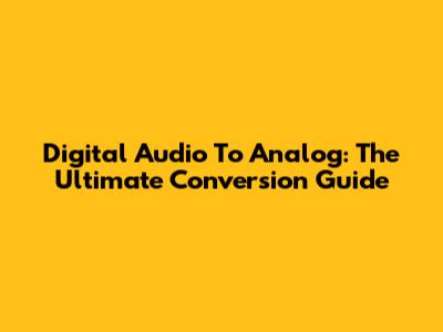 Digital Audio To Analog: The Ultimate Conversion Guide