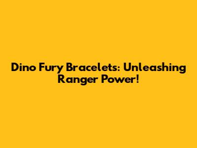Dino Fury Bracelets: Unleashing Ranger Power!