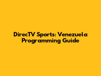 DirecTV Sports: Venezuela Programming Guide