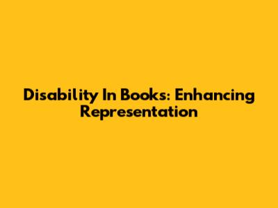 Disability In Books: Enhancing Representation