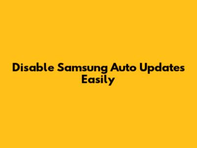Disable Samsung Auto Updates Easily