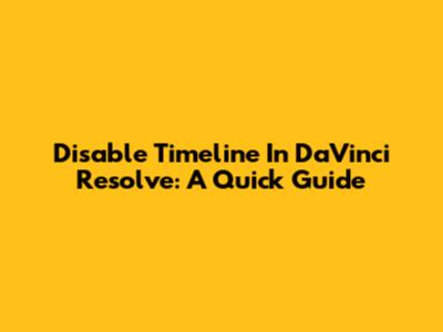 Disable Timeline In DaVinci Resolve: A Quick Guide