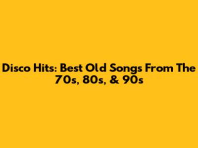 Disco Hits: Best Old Songs From The 70s, 80s, & 90s