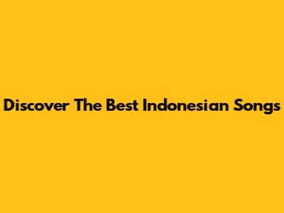 Discover The Best Indonesian Songs
