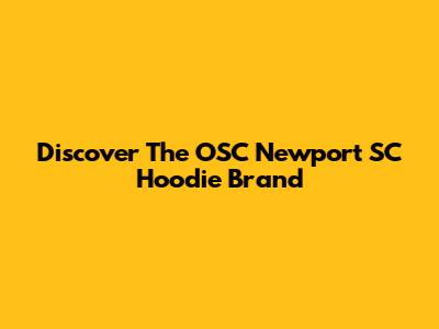 Discover The OSC Newport SC Hoodie Brand