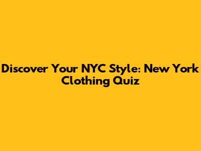Discover Your NYC Style: New York Clothing Quiz
