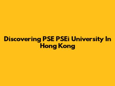 Discovering PSE PSEi University In Hong Kong