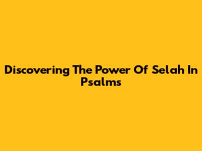 Discovering The Power Of Selah In Psalms