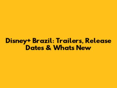 Disney+ Brazil: Trailers, Release Dates & What's New