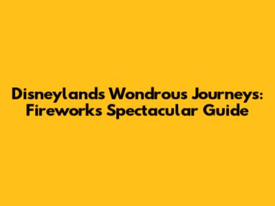 Disneyland's Wondrous Journeys: Fireworks Spectacular Guide
