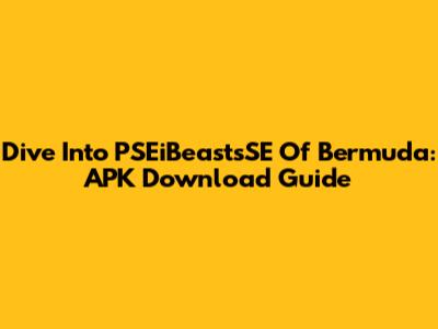 Dive Into PSEiBeastsSE Of Bermuda: APK Download Guide