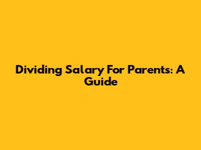 Dividing Salary For Parents: A Guide