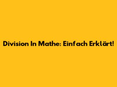 Division In Mathe: Einfach Erklärt!
