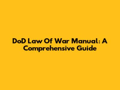 DoD Law Of War Manual: A Comprehensive Guide