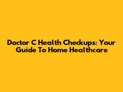 Doctor C Health Checkups: Your Guide To Home Healthcare