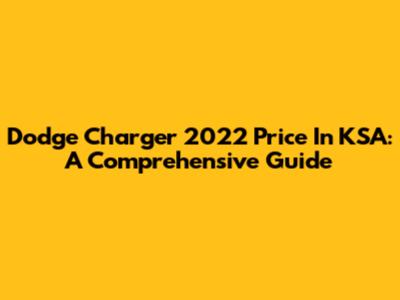 Dodge Charger 2022 Price In KSA: A Comprehensive Guide