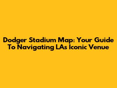 Dodger Stadium Map: Your Guide To Navigating LA's Iconic Venue