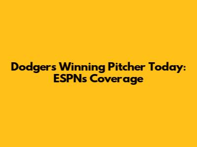 Dodgers' Winning Pitcher Today: ESPN's Coverage
