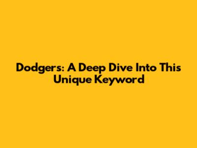 Dodgers: A Deep Dive Into This Unique Keyword