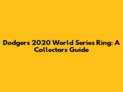 Dodgers 2020 World Series Ring: A Collector's Guide