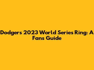 Dodgers 2023 World Series Ring: A Fan's Guide