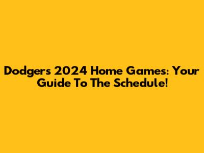 Dodgers 2024 Home Games: Your Guide To The Schedule!