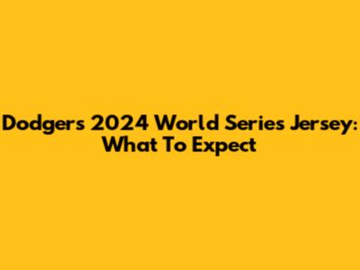 Dodgers 2024 World Series Jersey: What To Expect