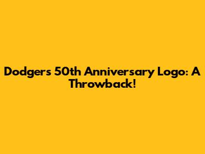 Dodgers 50th Anniversary Logo: A Throwback!