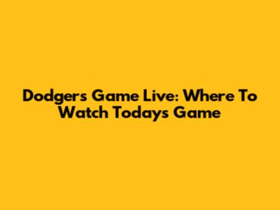 Dodgers Game Live: Where To Watch Today's Game