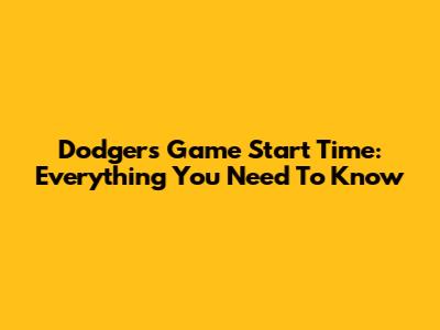 Dodgers Game Start Time: Everything You Need To Know