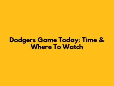 Dodgers Game Today: Time & Where To Watch