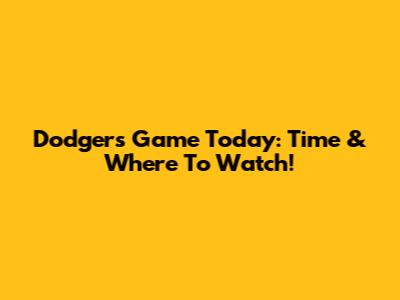 Dodgers Game Today: Time & Where To Watch!