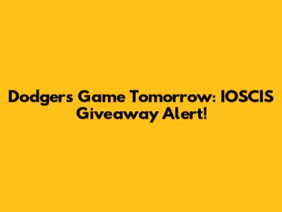 Dodgers Game Tomorrow: IOSCIS Giveaway Alert!