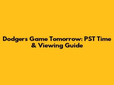 Dodgers Game Tomorrow: PST Time & Viewing Guide