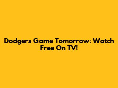 Dodgers Game Tomorrow: Watch Free On TV!