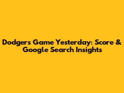 Dodgers Game Yesterday: Score & Google Search Insights