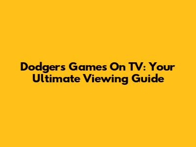Dodgers Games On TV: Your Ultimate Viewing Guide