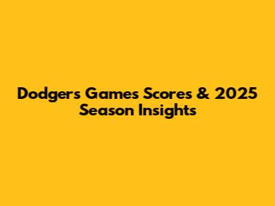 Dodgers Games Scores & 2025 Season Insights