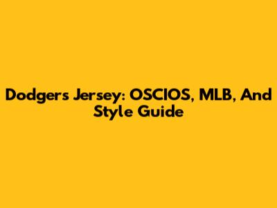 Dodgers Jersey: OSCIOS, MLB, And Style Guide