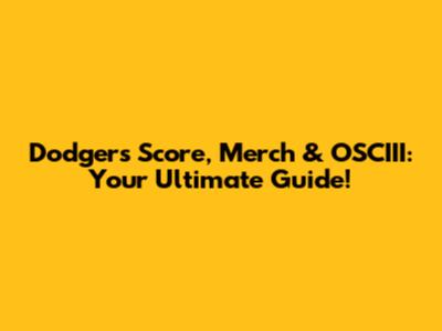 Dodgers Score, Merch & OSCIII: Your Ultimate Guide!