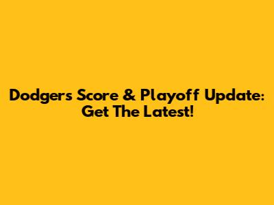 Dodgers Score & Playoff Update: Get The Latest!