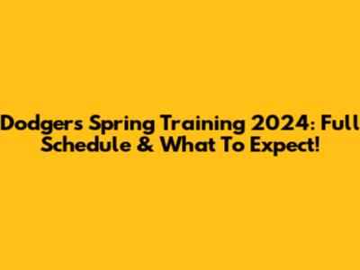 Dodgers Spring Training 2024: Full Schedule & What To Expect!
