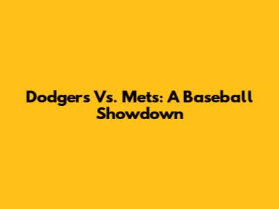 Dodgers Vs. Mets: A Baseball Showdown