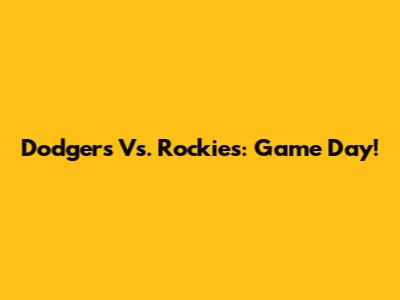 Dodgers Vs. Rockies: Game Day!